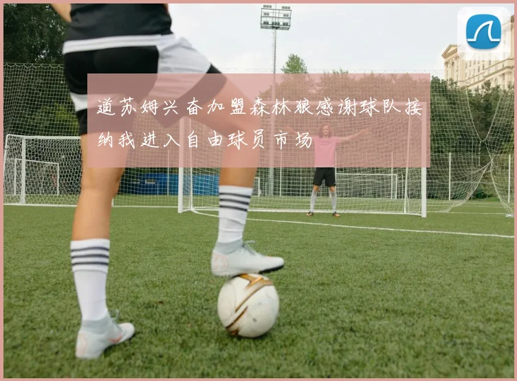 道苏姆兴奋加盟森林狼感谢球队接纳我进入自由球员市场